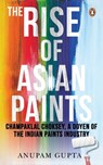 The Rise of Asian Paints: Champaklal Choksey, a Doyen of the Indian Paints Industry - Anupam Gupta - 9780670097982