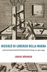 Niccolo di Lorenzo della Magna and the Social World of Florentine Printing, ca. 1470–1493 - Lorenz Boninger - 9780674251137