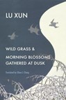 Wild Grass and Morning Blossoms Gathered at Dusk - Xun Lu - 9780674261167