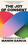 The Joy of Consent - Manon Garcia - 9780674301528