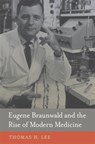 Eugene Braunwald and the Rise of Modern Medicine - Thomas H. Lee - 9780674724976
