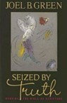 Seized by Truth - Joel B. Green - 9780687023554