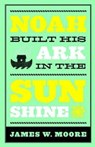 Noah Built His Ark in the Sunshine - James W. Moore - 9780687075386