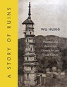 A Story of Ruins: Presence and Absence in Chinese Art and Visual Culture - Hung Wu - 9780691155029