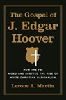 The Gospel of J. Edgar Hoover - Lerone A. Martin - 9780691175119