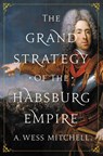 The Grand Strategy of the Habsburg Empire - A. Wess Mitchell - 9780691196442