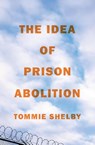 The Idea of Prison Abolition - Tommie Shelby - 9780691229768