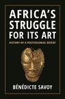 Africa’s Struggle for Its Art - Benedicte Savoy - 9780691234731