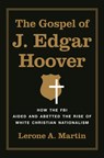 The Gospel of J. Edgar Hoover - Lerone A. Martin - 9780691259659