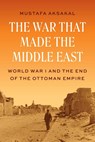 The War That Made the Middle East - Mustafa Aksakal - 9780691262499
