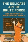 The Delicate Art of Brute Force - Paul J. Nahin - 9780691267463