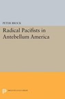 Radical Pacifists in Antebellum America - Peter Brock - 9780691622347