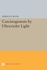 Carcinogenesis by Ultraviolet Light - Harold Francis Blum - 9780691626260