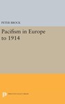 Pacifism in Europe to 1914 - Peter Brock - 9780691646596