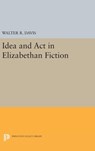 Idea and Act in Elizabethan Fiction - Walter R. Davis - 9780691648637
