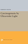 Carcinogenesis by Ultraviolet Light - Harold Francis Blum - 9780691652573