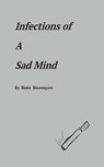 Infections of A Sad Mind - Blake Bloomquist - 9780692052921