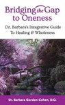 Bridging The Gap to Oneness: Dr. Barbara's Integrative Guide to Healing & Wholeness - Do Barbara Gordon-Cohen - 9780692107980