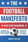 The Football Manifesto and Club Handbook: Bringing the Beautiful Game to the People and Making the USA #1 in the World - Robert Wilson - 9780692111413
