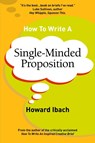 How To Write A Single-Minded Proposition - Howard Ibach - 9780692120002