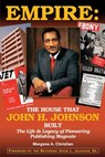 Empire: The House That John H. Johnson Built (The Life & Legacy of Pioneering Publishing Magnate) - CHRISTIAN,  Margena A. - 9780692134221