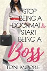 Stop Being A Doormat & Start Being A Boss - Toni Moore - 9780692180228