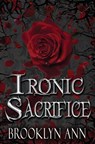Ironic Sacrifice - Brooklyn Ann - 9780692236130