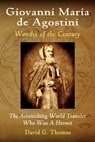 Giovanni Maria de Agostini, Wonder of the Century: The Astonishing World Traveler Who Was A Hermit - David G. Thomas - 9780692247402