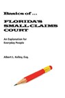 Basics of ...Florida's Small Claims Court - Albert L Kelley - 9780692268407