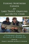 Fishing Northern Canada for Lake Trout, Grayling and Arctic Char - Duane S Radford ; Ross H Shickler - 9780692323069