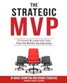 The Strategic MVP: 52 Growth & Leadership Tools from the Worlds Top Executives - Mark Thompson - 9780692345207