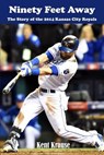 Ninety Feet Away: The Story of the 2014 Kansas City Royals - Kent Krause - 9780692406793