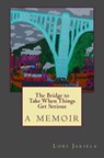 The Bridge to Take When Things Get Serious - Lori Jakiela - 9780692412282