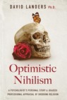Optimistic Nihilism: A Psychologist's Personal Story & (Biased) Professional Appraisal of Shedding Religion - David Landers Ph. D. - 9780692440780