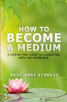How to Become a Medium - Mary-Anne Kennedy - 9780692478035