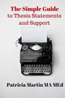 The Simple Guide to Thesis Statements and Support - Patricia Martin Ma Med - 9780692480274