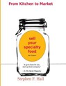 From Kitchen to Market - Sell Your Specialty Food - HALL,  Stephen F - 9780692572078
