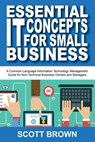 Essential IT Concepts for Small Business: A Common Language Information Technology Management Guide for Non-Technical Business Owners and Managers - Scott Brown - 9780692588932