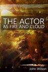The Actor as Fire and Cloud - John Wilson - 9780692659595
