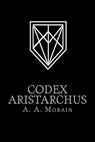 Codex Aristarchus - MORAIN,  A. a. - 9780692667293