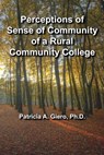 Perceptions of Sense of Community of a Rural Community College - Patricia a. Giero Ph. D. - 9780692772867