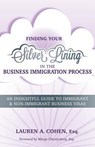 Finding Your Silver Lining in the Business Immigration Process: An Insightful Guide to Immigrant & Non-Immigrant Business Visas - Lauren a. Cohen Esq - 9780692894132