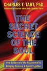 The Secret Science of the Soul: How Evidence of the Paranormal is Bringing Science & Spirit Together - Charles T. Tart - 9780692937693