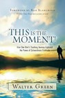 This Is the Moment!: How One Man's Yearlong Journey Captured the Power of Extraordinary Gratitude - Walter Green - 9780692981955
