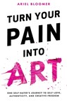 TURN YOUR PAIN INTO ART - BLOOMER,  Ariel - 9780692995655