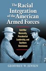 The Racial Integration of the American Armed Forces - Geoffrey W. Jensen - 9780700635290