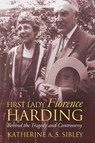 First Lady Florence Harding: Behind the Tragedy and Controversy - Katherine A. S. Sibley - 9780700641840