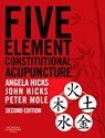 Five Element Constitutional Acupuncture - Angela (Joint Principal of the College of Integrated Chinese Medicine Hicks ; John Hicks ; Peter (Dean of Studies Mole - 9780702031755
