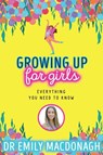 Growing Up for Girls: Everything You Need to Know - Dr Emily MacDonagh - 9780702310966
