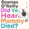 Did Ye Hear Mammy Died? - Seamas O'Reilly - 9780708899212